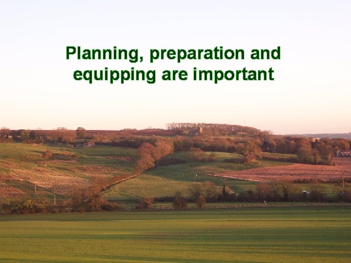 Planning, preparation and equipping are important 32 