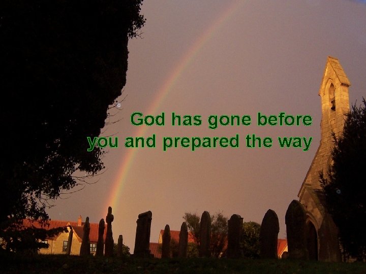 God has gone before you and prepared the way 36 