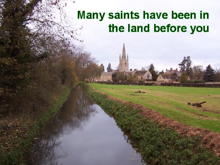 Many saints have been in the land before you 38 