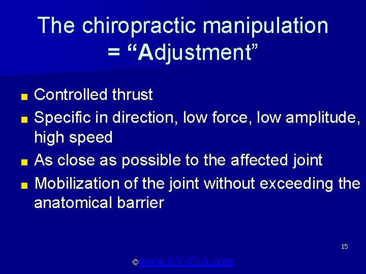 The chiropractic manipulation = “Adjustment” Controlled thrust ■ Specific in direction, low force, low