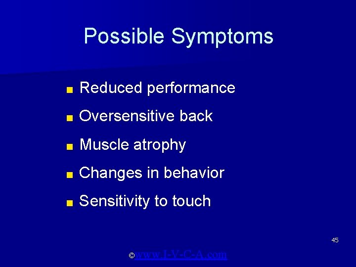 Possible Symptoms ■ Reduced performance ■ Oversensitive back ■ Muscle atrophy ■ Changes in