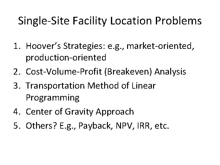 Single-Site Facility Location Problems 1. Hoover’s Strategies: e. g. , market-oriented, production-oriented 2. Cost-Volume-Profit