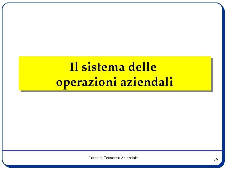 Il sistema delle operazioni aziendali Corso di Economia Aziendale 18 