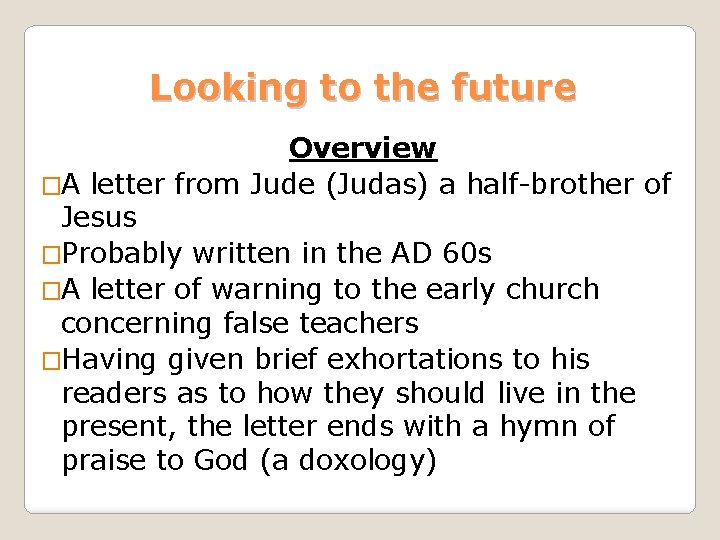 Looking to the future Overview �A letter from Jude (Judas) a half-brother of Jesus