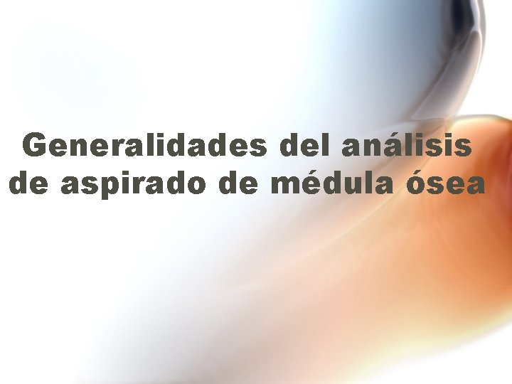 Generalidades del análisis de aspirado de médula ósea Generalidades del análisis de aspirado de médula ósea