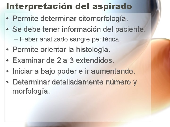 Interpretación del aspirado • Permite determinar citomorfología. • Se debe tener información del paciente. Interpretación del aspirado • Permite determinar citomorfología. • Se debe tener información del paciente.