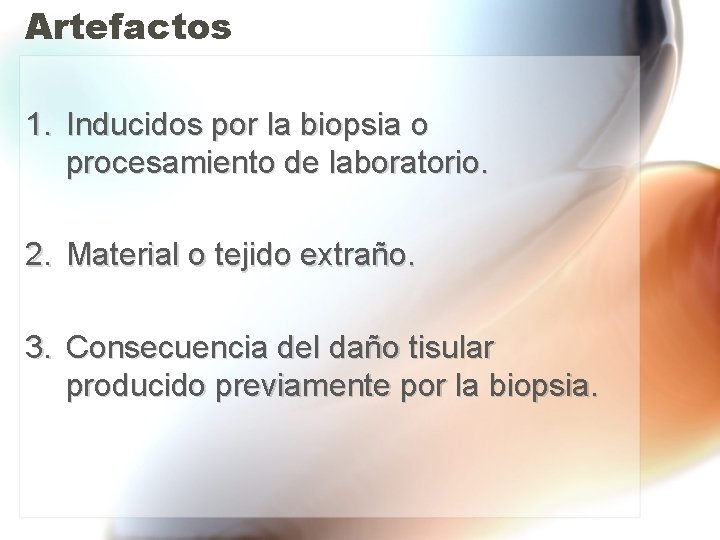 Artefactos 1. Inducidos por la biopsia o procesamiento de laboratorio. 2. Material o tejido Artefactos 1. Inducidos por la biopsia o procesamiento de laboratorio. 2. Material o tejido