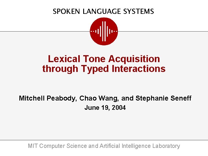 SPOKEN LANGUAGE SYSTEMS Lexical Tone Acquisition through Typed Interactions Mitchell Peabody, Chao Wang, and