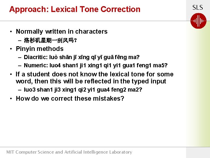 Approach: Lexical Tone Correction • Normally written in characters – 洛杉矶星期一刮风吗？ • Pinyin methods