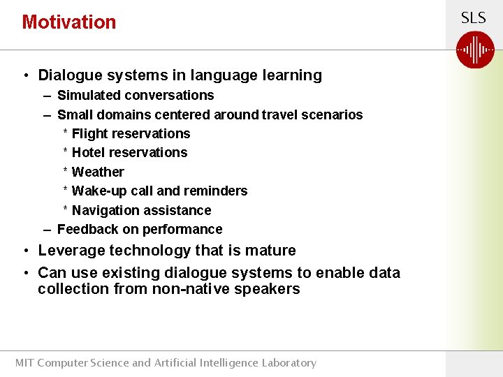 Motivation • Dialogue systems in language learning – Simulated conversations – Small domains centered