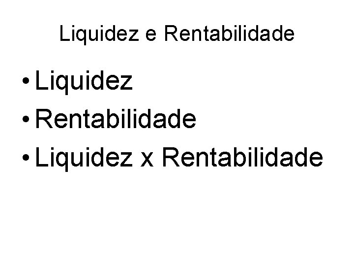 Liquidez e Rentabilidade • Liquidez • Rentabilidade • Liquidez x Rentabilidade 