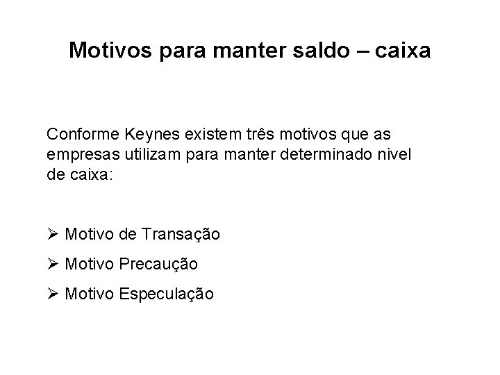 Motivos para manter saldo – caixa Conforme Keynes existem três motivos que as empresas