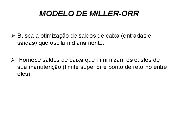 MODELO DE MILLER-ORR Ø Busca a otimização de saldos de caixa (entradas e saídas)