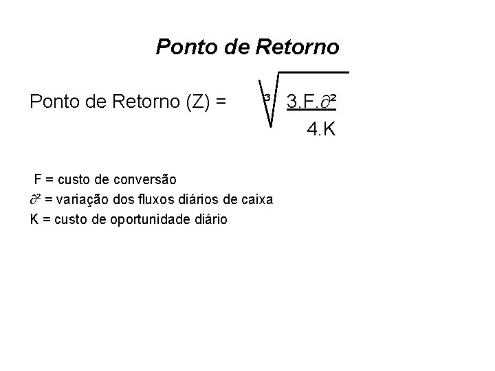 Ponto de Retorno (Z) = ³ 3. F. ² 4. K F = custo