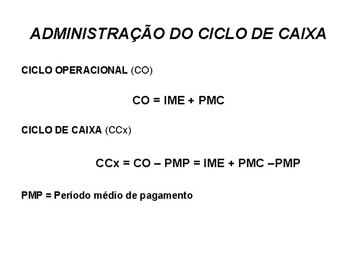 ADMINISTRAÇÃO DO CICLO DE CAIXA CICLO OPERACIONAL (CO) CO = IME + PMC CICLO