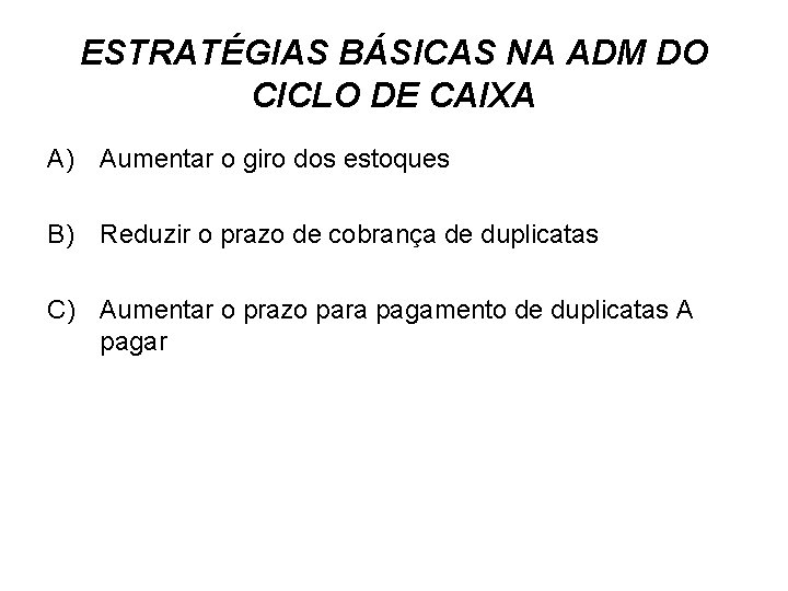 ESTRATÉGIAS BÁSICAS NA ADM DO CICLO DE CAIXA A) Aumentar o giro dos estoques