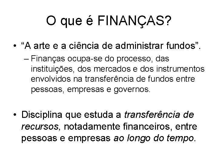 O que é FINANÇAS? • “A arte e a ciência de administrar fundos”. –