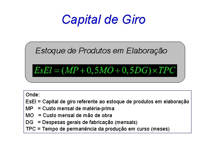 Capital de Giro Estoque de Produtos em Elaboração Onde: Es. El = Capital de