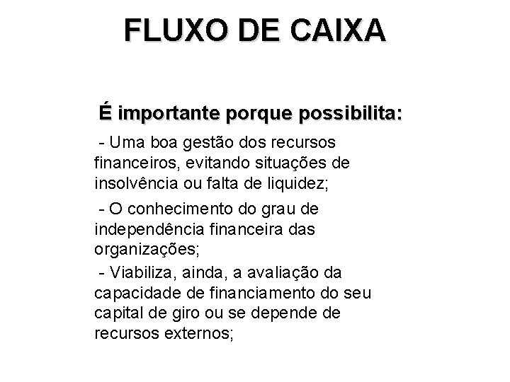 FLUXO DE CAIXA É importante porque possibilita: - Uma boa gestão dos recursos financeiros,