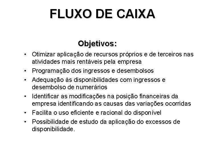 FLUXO DE CAIXA Objetivos: • Otimizar aplicação de recursos próprios e de terceiros nas