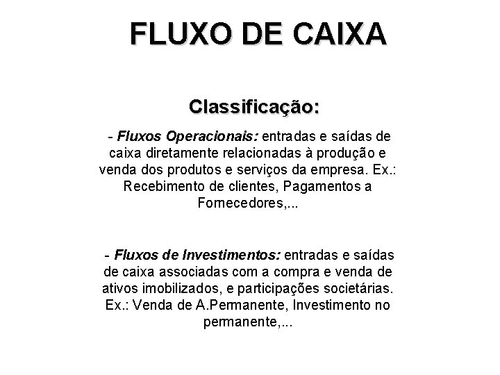 FLUXO DE CAIXA Classificação: - Fluxos Operacionais: entradas e saídas de caixa diretamente relacionadas