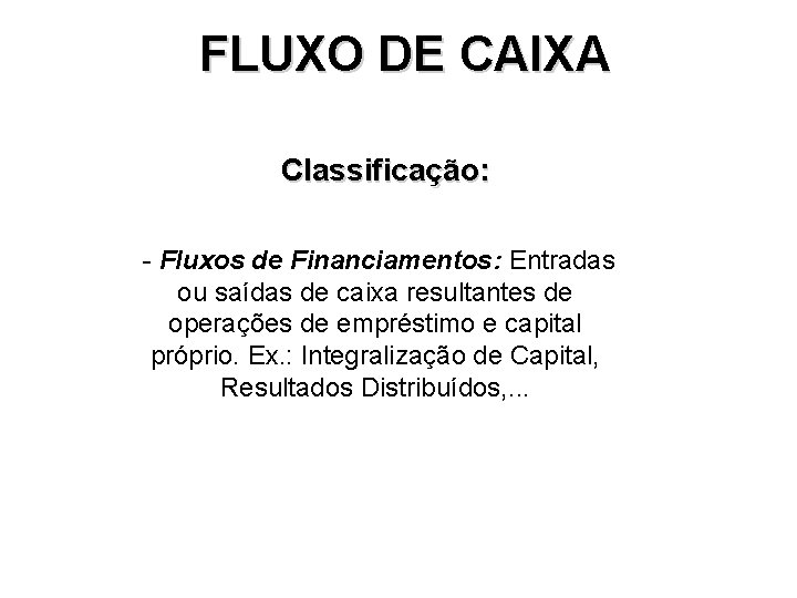 FLUXO DE CAIXA Classificação: - Fluxos de Financiamentos: Entradas ou saídas de caixa resultantes