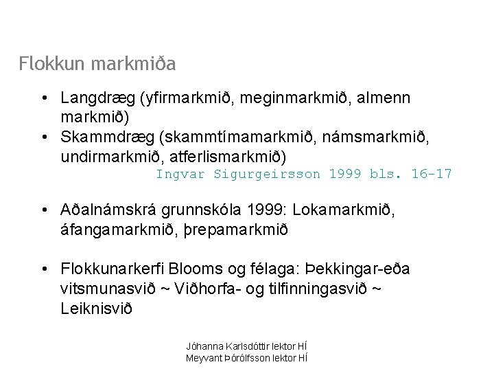 Flokkun markmiða • Langdræg (yfirmarkmið, meginmarkmið, almenn markmið) • Skammdræg (skammtímamarkmið, námsmarkmið, undirmarkmið, atferlismarkmið)