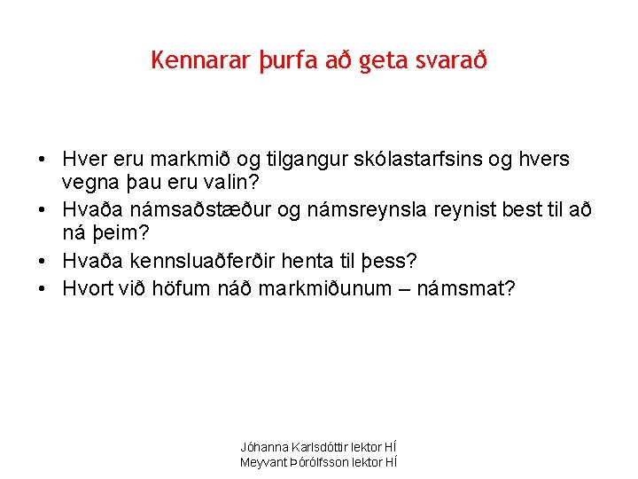Kennarar þurfa að geta svarað • Hver eru markmið og tilgangur skólastarfsins og hvers
