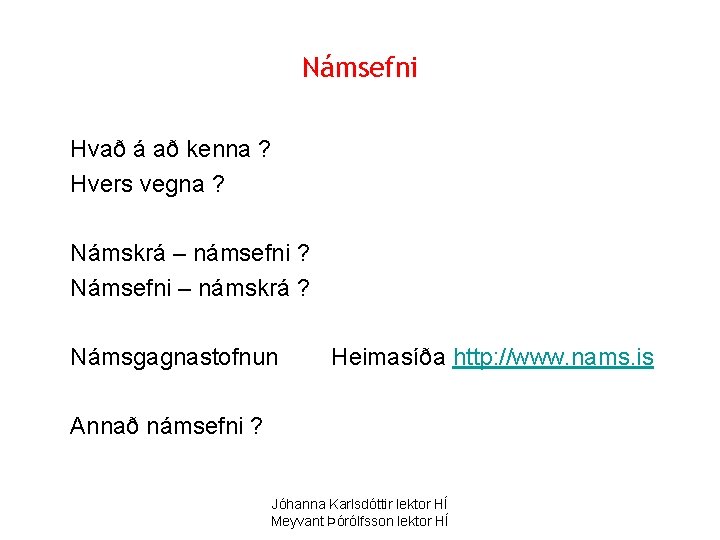 Námsefni Hvað á að kenna ? Hvers vegna ? Námskrá – námsefni ? Námsefni