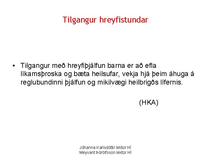 Tilgangur hreyfistundar • Tilgangur með hreyfiþjálfun barna er að efla líkamsþroska og bæta heilsufar,