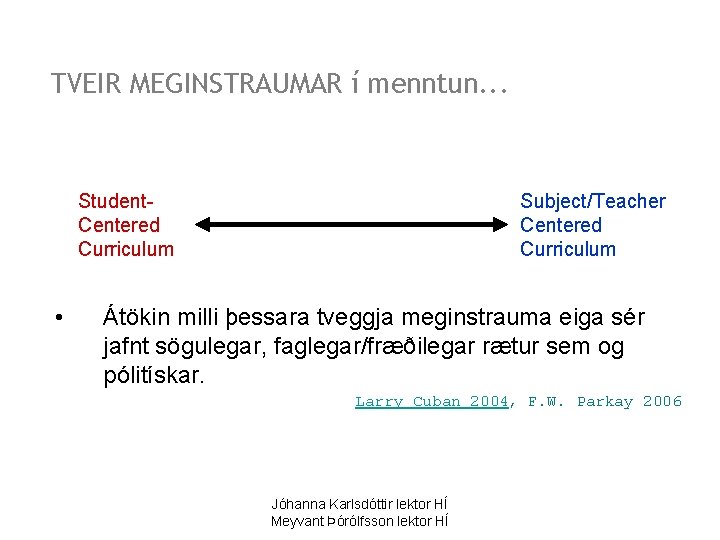 TVEIR MEGINSTRAUMAR í menntun. . . Student. Centered Curriculum • Subject/Teacher Centered Curriculum Átökin