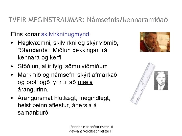 TVEIR MEGINSTRAUMAR: Námsefnis/kennaramiðað Eins konar skilvirknihugmynd: • Hagkvæmni, skilvirkni og skýr viðmið, ”Standards”. Miðlun