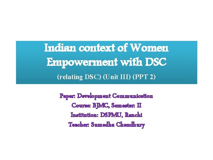 Indian context of Women Empowerment with DSC (relating DSC) (Unit III) (PPT 2) Paper: