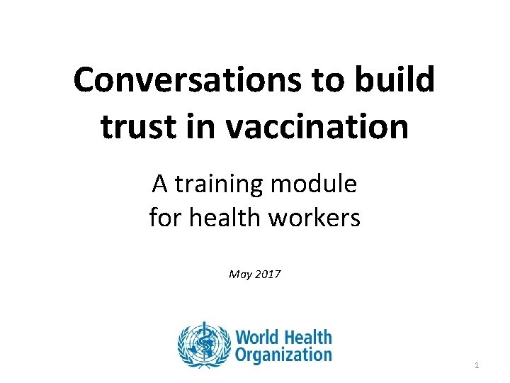 Conversations to build trust in vaccination A training module for health workers May 2017