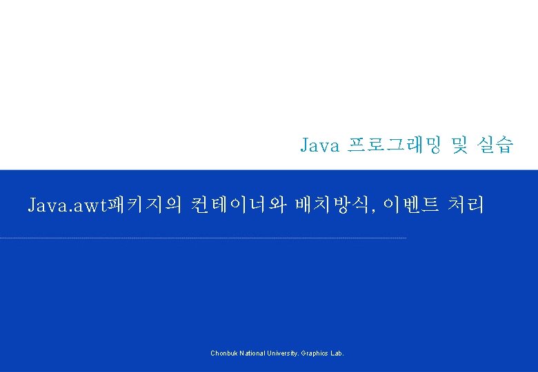 Java 프로그래밍 및 실습 Java. awt패키지의 컨테이너와 배치방식, 이벤트 처리 Chonbuk National University. Graphics