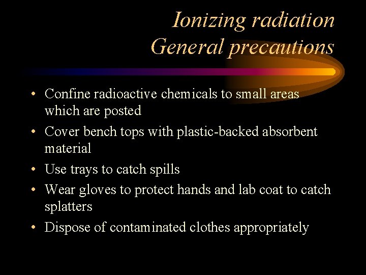 Ionizing radiation General precautions • Confine radioactive chemicals to small areas which are posted
