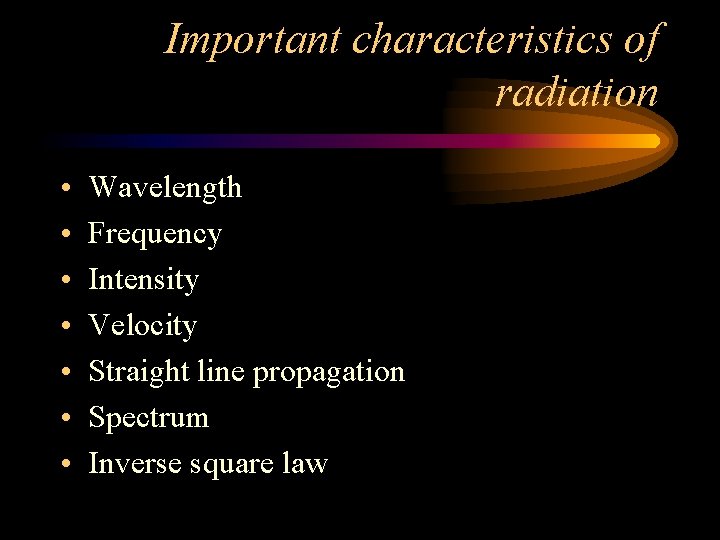 Important characteristics of radiation • • Wavelength Frequency Intensity Velocity Straight line propagation Spectrum