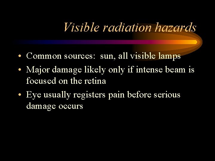 Visible radiation hazards • Common sources: sun, all visible lamps • Major damage likely