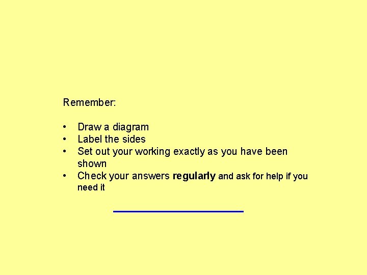 Remember: • • Draw a diagram Label the sides Set out your working exactly Remember: • • Draw a diagram Label the sides Set out your working exactly