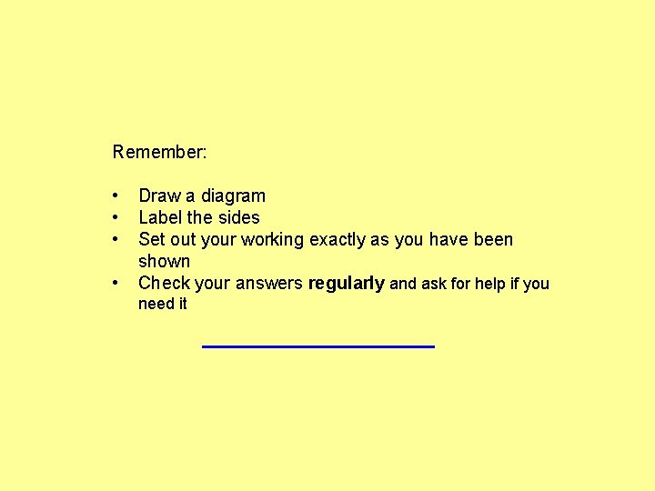 Remember: • • Draw a diagram Label the sides Set out your working exactly Remember: • • Draw a diagram Label the sides Set out your working exactly