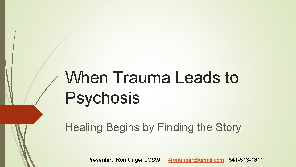 When Trauma Leads to Psychosis Healing Begins by Finding the Story Presenter: Ron Unger