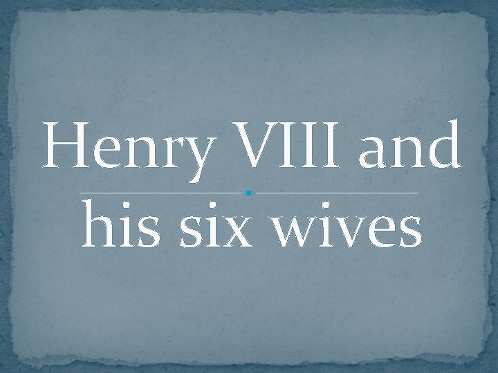 Henry VIII and his six wives 