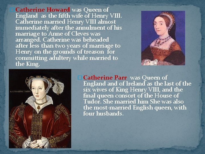� Catherine Howard was Queen of England as the fifth wife of Henry VIII.