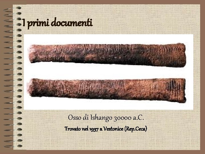 I primi documenti Osso di Ishango 30000 a. C. Trovato nel 1937 a Vestonice