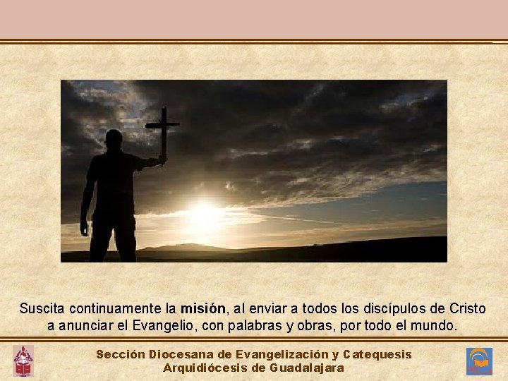 Suscita continuamente la misión, al enviar a todos los discípulos de Cristo a anunciar Suscita continuamente la misión, al enviar a todos los discípulos de Cristo a anunciar