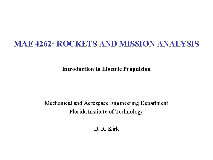MAE 4262: ROCKETS AND MISSION ANALYSIS Introduction to Electric Propulsion Mechanical and Aerospace Engineering MAE 4262: ROCKETS AND MISSION ANALYSIS Introduction to Electric Propulsion Mechanical and Aerospace Engineering
