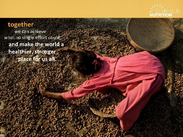 together we can achieve what no single effort could, and make the world a