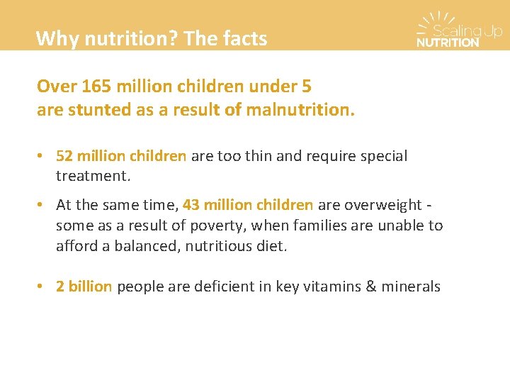 Why nutrition? The facts Over 165 million children under 5 are stunted as a