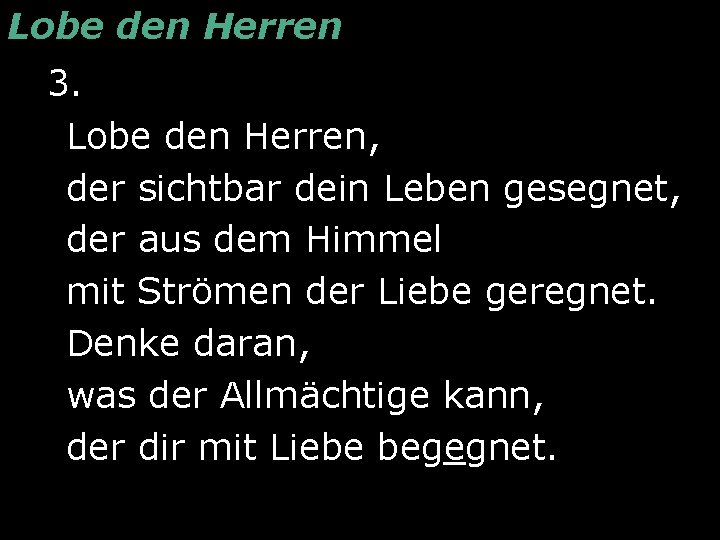 Lobe den Herren 3. Lobe den Herren, der sichtbar dein Leben gesegnet, der aus