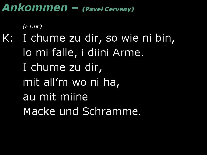 Ankommen – (Pavel Cerveny) (E Dur) K: I chume zu dir, so wie ni